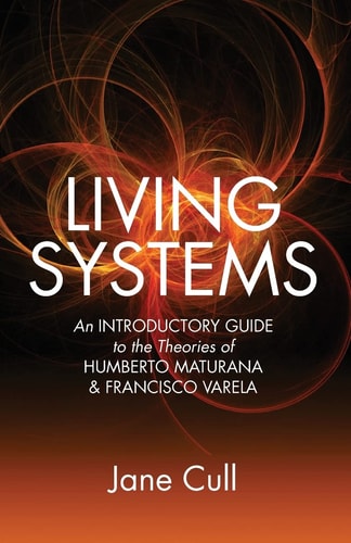 Living Systems An Introductory Guide to the Theories of Humberto Maturana & Francisco Varela