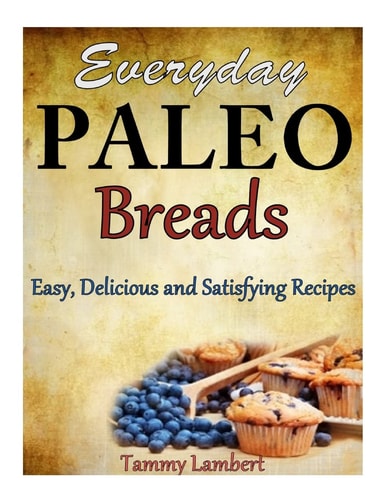 Everyday Paleo Breads Easy, Delicious and Satisfying Recipes