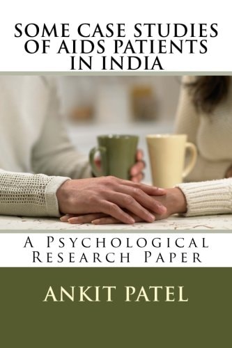 SOME CASE STUDIES of AIDS PATIENTS in INDIA by ANKIT PATEL A Psychological Research Paper