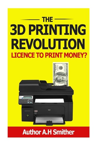 The 3D Printing Revolution - Licence to Print Money? 3D Printing Revolution