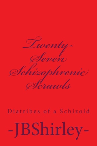 Twenty-Seven Schizophrenic Scrawls Diatribes of a Schizoid