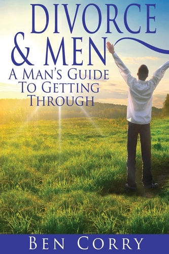 Divorce and Men A Man's Guide to Getting Through