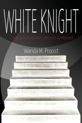 White Knight Living with Alzheimer's Moment by Moment