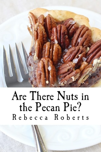 Are There Nuts in the Pecan Pie? Stories from a Ridiculous Life by Rebecca Roberts