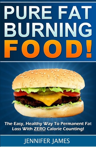 Pure Fat Burning Food The Easy, Healthy Way To Permanent Fat Loss With ZERO Calorie Counting