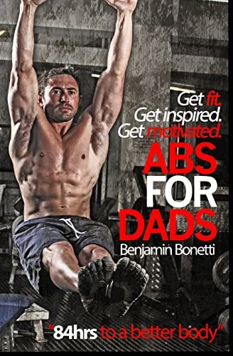Abs For Dads - "84hrs To A Better Body" Get Fit. Get Inspired. Get Motivated.