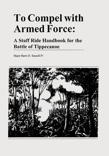 To Compel with Armed Force A Staff Ride Handbook for the Battle of Tippecanoe