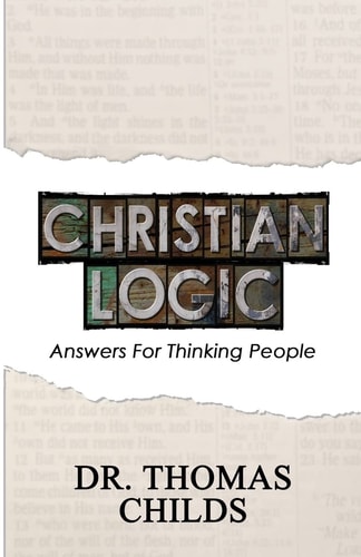 Christian Logic A Case for Christianity and Jesus Christ (Answers for Thinking People)