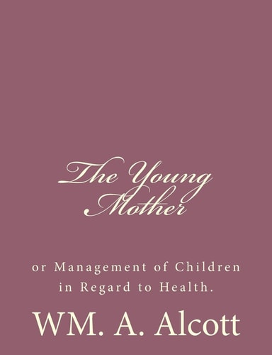 The Young Mother Or Management of Children in Regard to Health.