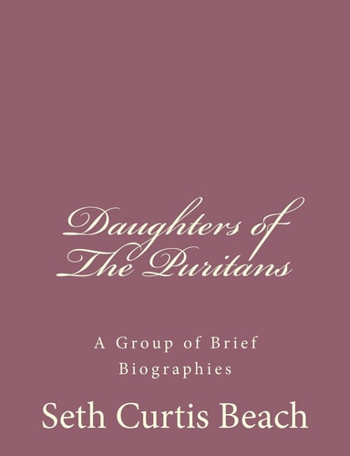 Daughters of The Puritans A Group of Brief Biographies