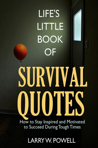 Life's Little Book of Survival Quotes How to Stay Inspired and Motivated to Succeed During Tough Times
