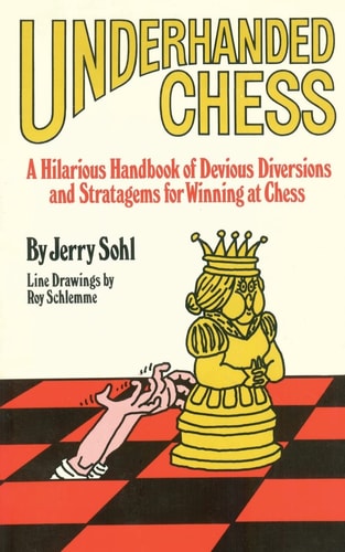 Underhanded Chess A Hilarious Handbook of Devious Diversions and Stratagems for Winning at Chess