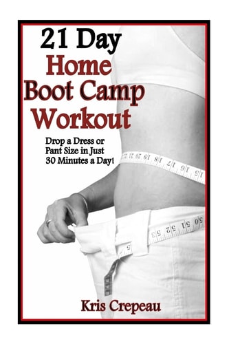 21 Day Home Boot Camp Workout Get Fit And Drop A Dress Or Pant Size In Just 30 Minutes A Day!
