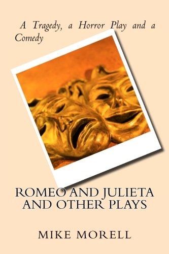 Romeo and Julieta and Other Plays A Tragedy, a Horror Play and a Comedy
