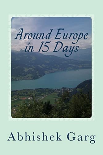 Around Europe in 15 Days Travel Guide for the Economy Backpacker to a 15 Days Jet Set Adventure Across Europe by Eurail in Less Than 2500 Euros While Surviving on Vegetarian Food