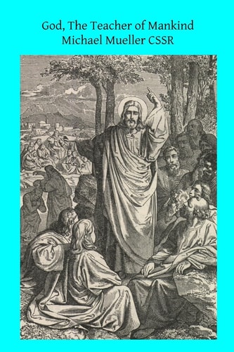 God, The Teacher of Mankind Or Popular Catholic Theology, Apologetical, Dogmatical, Moral, Liturgical, Pastoral, and Ascetical