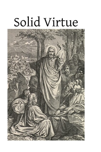 Solid Virtue Or a Treatise on the Obstacles to Solid Virtue, the Means of Acquiring, and Motives for Practicing It