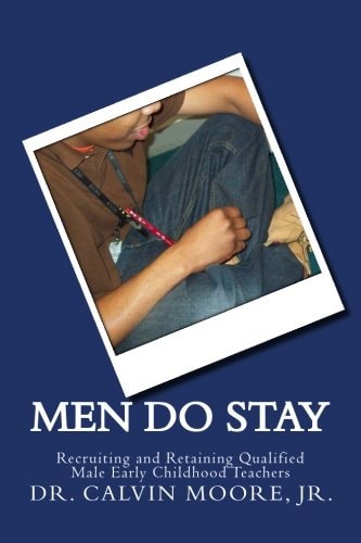 Men Do Stay Recruiting and Retaining Qualified Male Early Childhood Teachers