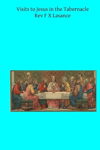 Visits to Jesus in the Tabernacle Hours and Half-Hours of Adoration Before the Blessed Sacrament