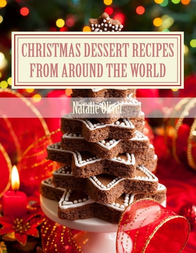 Christmas Dessert Recipes from Around the World Sweets to Make Your Holiday Merry and Bright