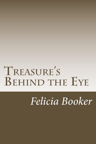 Treasure's Behind the Eye Chest of Treasured Gifts Valued, Devalued, Cherished, Perished, Lost, Forgotten, Hidden, Remembered, Taken for Granted, Misused and Abused