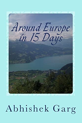 Around Europe in 15 Days Travel Guide for the Economy Backpacker to a 15 Days Jet Set Adventure Across Europe by Eurail in Less Than 2500 Euros While Surviving on Vegetarian Food