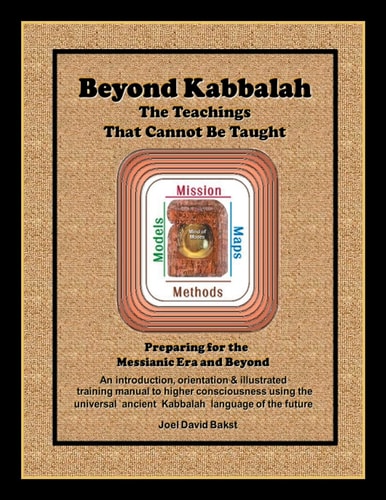 Beyond Kabbalah - the Teachings That Cannot Be Taught Preparing for the Messianic Era and Beyond - an Introduction, Orientation and Illustrated Training Manual to Higher Consciousness Using the Universal, Ancient Kabbalah Language of the Future
