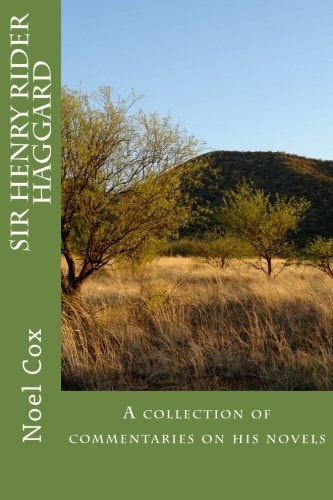 Sir Henry Rider Haggard A Collection of Commentaries on His Novels