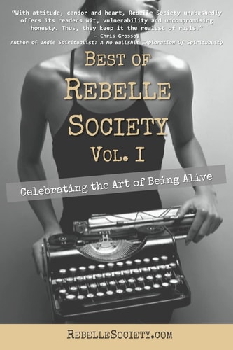 Best of Rebelle Society, Volume I Celebrating the Art of Being Alive