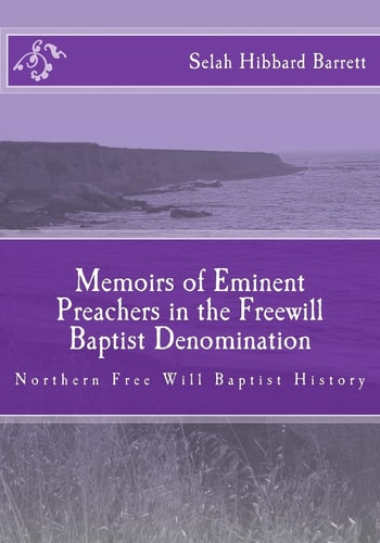 Memoirs of Eminent Preachers in the Free Will Baptist Denomination Northern Free Will Baptist History