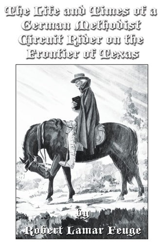 The Life and Times of a German Methodist Circuit Rider on the Frontier of Texas Conrad Pluenneke (1819-1897)