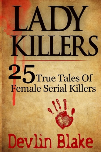 Lady Killers 25 True Tales of Female Killers