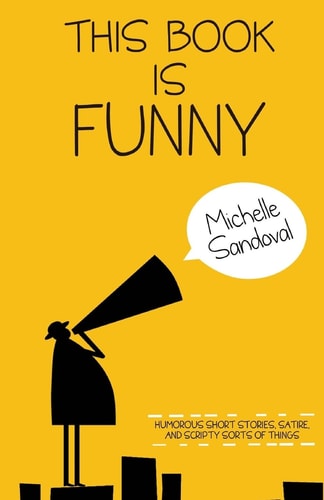 This Book Is Funny Humorous Short Stories, Satire, and Scripty Sorts of Things