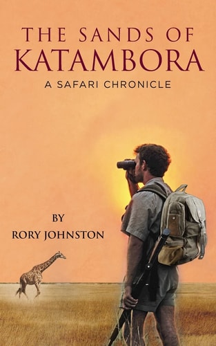 The Sands Of Katambora A Safari Chronicle