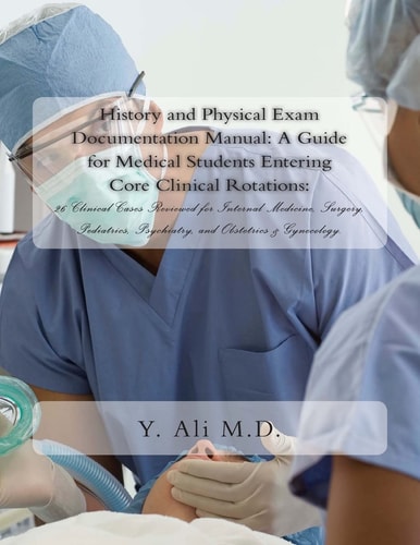 History and Physical Exam Documentation Manual A Guide for Medical Students Entering Core Clinical Rotations