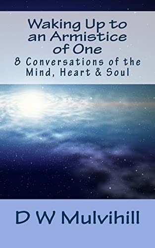 Waking Up to an Armistice of One 8 Conversations of the Mind, Heart and Soul