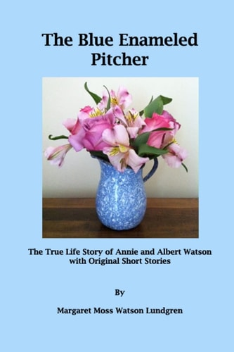 The Blue Enameled Pitcher The True Life Story of Annie and Albert Watson with Original Short Stories