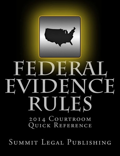 Federal Evidence Rules Courtroom Quick Reference 2014