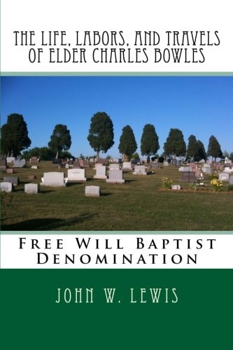 The Life, Labors, and Travels of Elder Charles Bowles Free Will Baptist Denomination