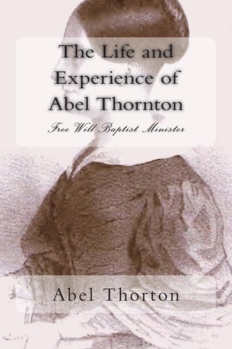 The Life and Experience of Abel Thornton Free Will Baptist Minister