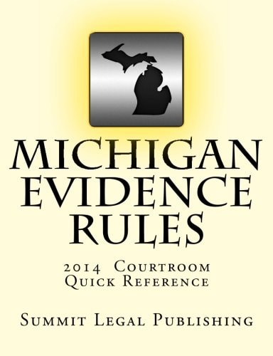 Michigan Evidence Rules Courtroom Quick Reference 2014