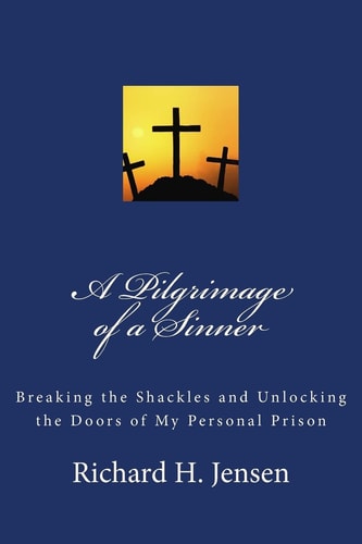 A Pilgrimage of a Sinner Breaking the Shackles and Unlocking the Doors of My Personal Prison