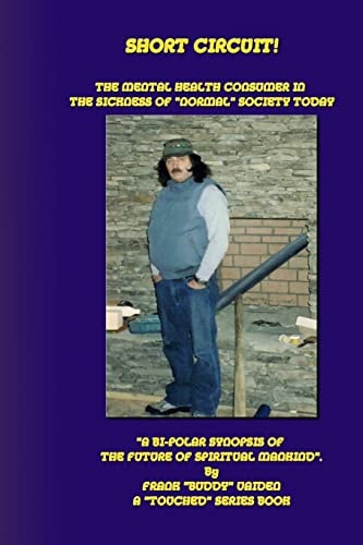 Short Circuit...The Mental Health Consumer in the Sickness of "Normal" Society Today "A Bi-Polar Synopsis of the Future of Spiritual Mankind"