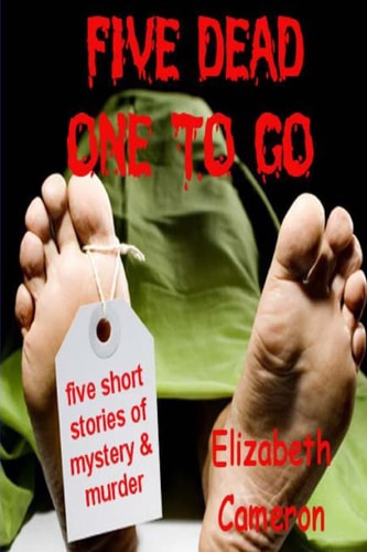 Five Dead and One to Go Five Gripping Short Stories of Murder, Suspense and Intrigue