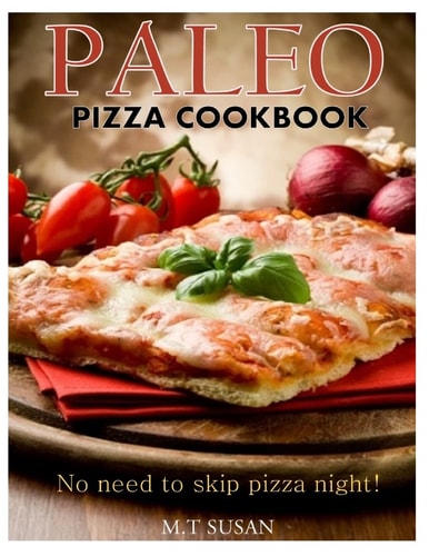 Paleo Pizza Cookbook No Need to Skip Pizza Night!