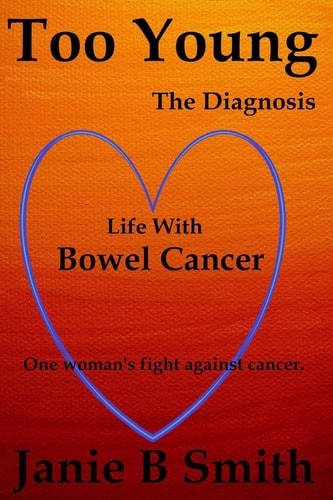Too Young The Diagnosis: Diary of a Bowel Cancer Patient (True Cancer Story)