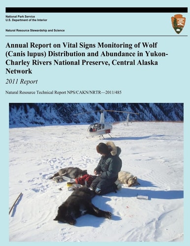 Annual Report on Vital Signs Monitoring Of Wolf (Canis Lupus) Distribution and Abundance in Yukon-Charley Rivers National Preserve, Central Alaska Network 2011 Report
