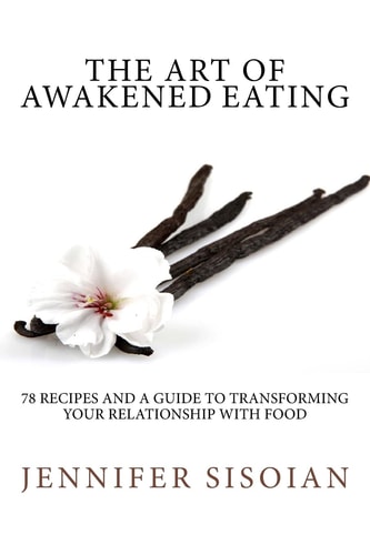 The Art of Awakened Eating 65 Nourishing Recipes and a Guide to Transforming Your Relationship with Food