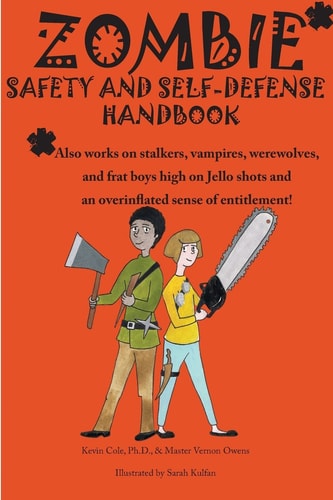Zombie Safety and Self-defense Handbook An Impertinent Guide to Personal Safety, Including Work Safety, College Safety, Travel Safety, Campus Safety, Dating Safety, Women's Safety, and Men's Safety. And Zombies.