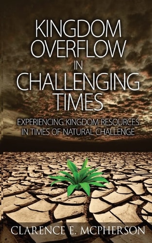 Kingdom Overflow in Challenging Times Experiencing Kingdom Resources in Times of Natural Change